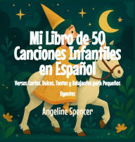 Title: Mi Libro de 50 Canciones Infantiles en Espaï¿½ol: Versos Cortos, Dulces, Tontos y Relajantes para Pequeï¿½os Oyentes, Author: Angeline Spencer