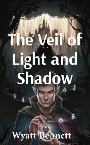 Title: The Veil of Light and Shadow: The Quest of a Half-Elf Hero, Author: Wyatt Bennett
