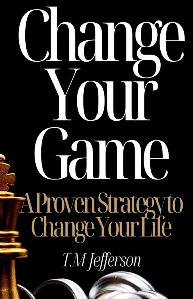 Change Your Game: A Proven Strategy to Change Your Life