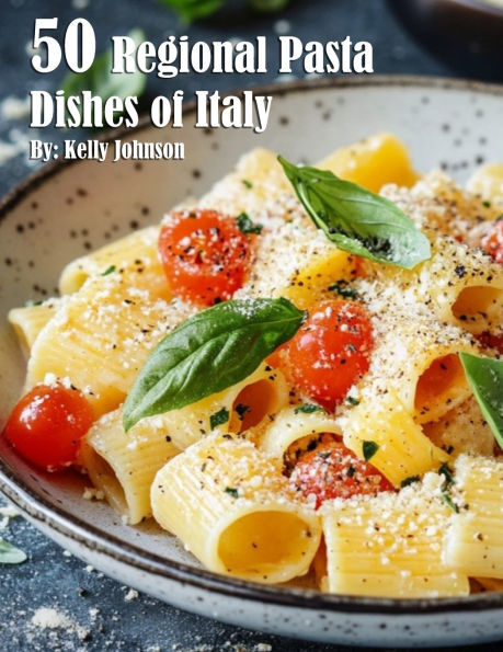 50 Regional Pasta Dishes of Italy