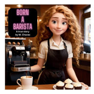 Title: Born A Barista: A True Story, Author: Margarita Chavez