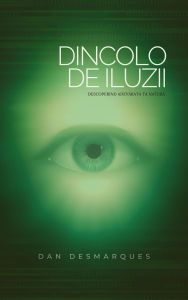 Title: Dincolo de Iluzii: Descoperind Adevarata Ta Natura, Author: Dan Desmarques