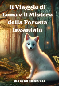 Title: Il Viaggio di Luna e il Mistero della Foresta Incantata, Author: Alfredo Gioabelli