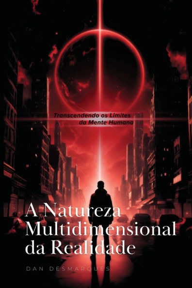 A Natureza Multidimensional da Realidade: Transcendendo os Limites Mente Humana