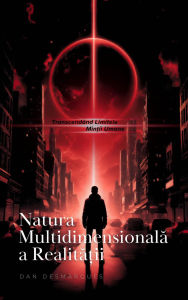 Title: Natura Multidimensionala a Realita?ii: Transcendând Limitele Min?ii Umane, Author: Dan Desmarques