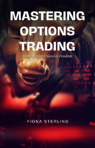 Title: Mastering Options Trading: Strategies for Financial Freedom, Author: Fiona Sterling