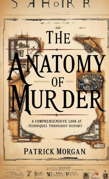 The Anatomy of Murder: A Comprehensive Look at Techniques Throughout History