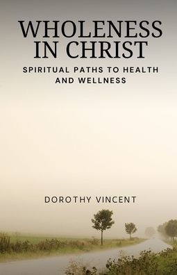 Wholeness Christ: Spiritual Paths to Health and Wellness