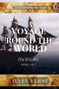 Title: A Voyage Round The World, Book 3 of 3: New Zealand: The Tales of the Children of Captain Grant, Author: Jules Verne