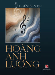 Title: Tuyển Tập Nhạc Hoï¿½ng Anh Lương (hardcover), Author: Anh Luong Hoang