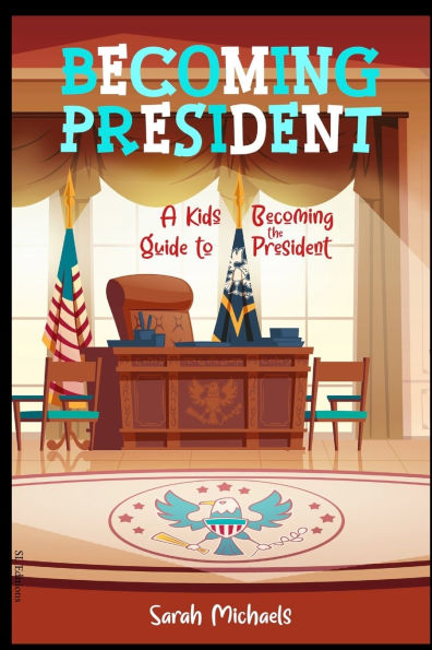 Becoming President: A Kids Guide to the President