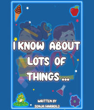 Title: I Know About Lots of Things, Author: Sonja Harrold