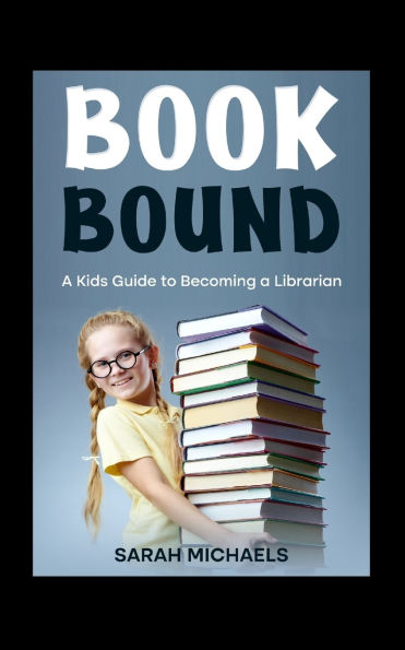 Book Bound: a Kids Guide to Becoming Librarian