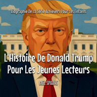 Title: L'Histoire De Donald Trump Pour Les Jeunes Lecteurs, Author: Mel Sparks