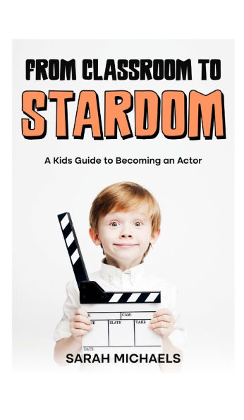 From Classroom to Stardom: A Kids Guide Becoming an Actor