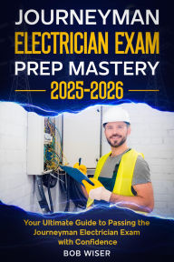 Title: Journeyman Electrician Exam Prep Mastery 2025-2026, Author: Bob Wiser