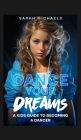 Dance Your Dreams: A Kids Guide to Becoming a Dancer: A Kids Guide to Becoming a Dancer (Careers for Kids)