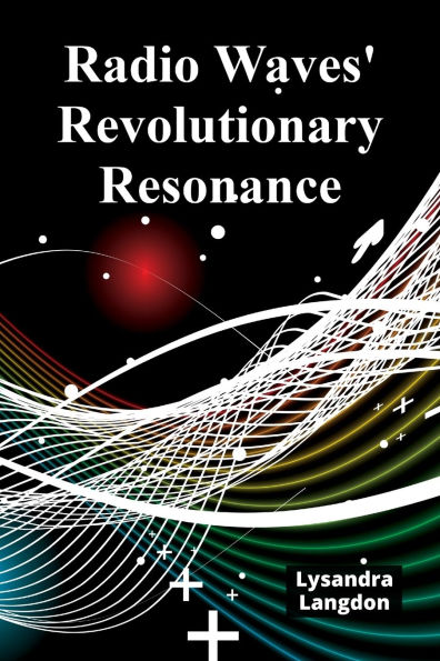 Radio Waves' Revolutionary Resonance: A deep dive into radio wave physics, charting technological advancements and societal impacts