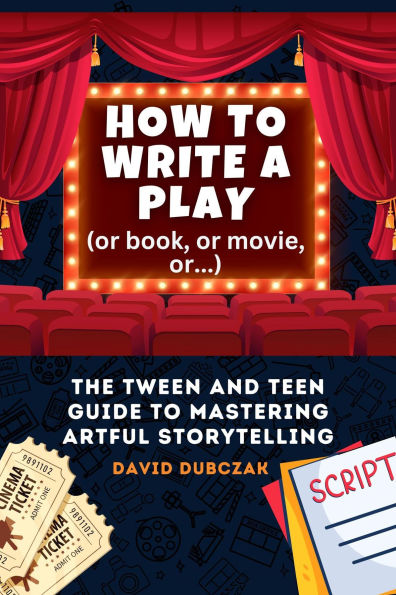How to Write a Play: The Tween and Teen Guide to Mastering Artful Storytelling