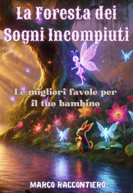 Title: La Foresta dei Sogni Incompiuti: Le migliori favole per il tuo bambino, Author: Marco Raccontiero