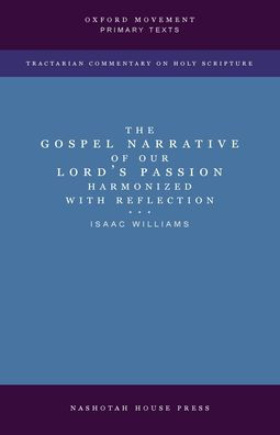 The Gospel Narrative of our Lord's Passion: Harmonized with Reflections: Harmonized with Reflections