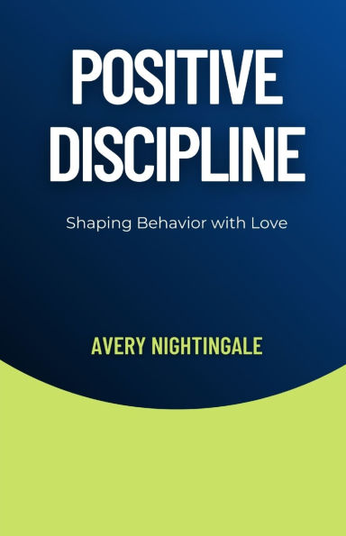 Positive Discipline: Shaping Behavior with Love