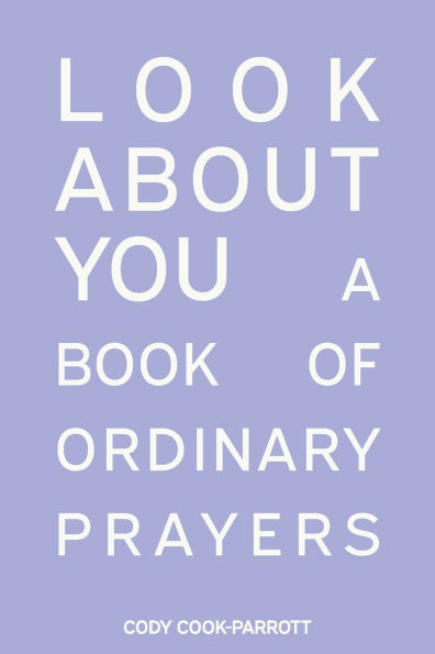 Special Edition: Look About You: A Book of Ordinary Prayers: You