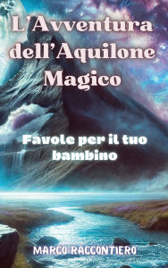 Title: L'Avventura dell'Aquilone Magico: Favole per il tuo bambino, Author: Marco Raccontiero