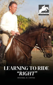 Title: Learning to Ride RIGHT, Author: Michael D Cintas