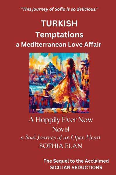 Turkish Temptations, a Mediterranean Love Affair: Happily Ever Now, a Soul Journey of an Open Heart