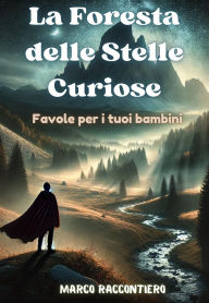 Title: La Foresta delle Stelle Curiose: Favole per i tuoi bambini, Author: Marco Raccontiero