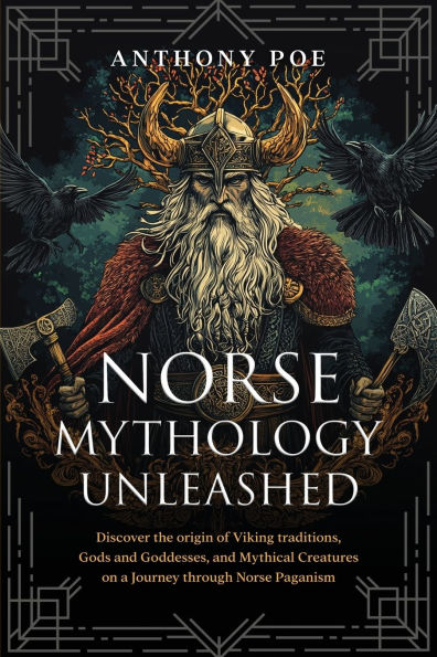 Norse Mythology Unleashed: Discover the Origin of Viking Traditions, Gods and Goddesses, Mythical Creatures on a Journey Through Paganism