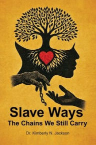Title: Slave Ways: The Chains We Still Carry, Author: Kimbelry N Jackson
