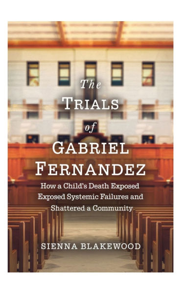 The Trials of Gabriel Fernandez: How a Child's Death Exposed Systemic Failures and Shattered a Community
