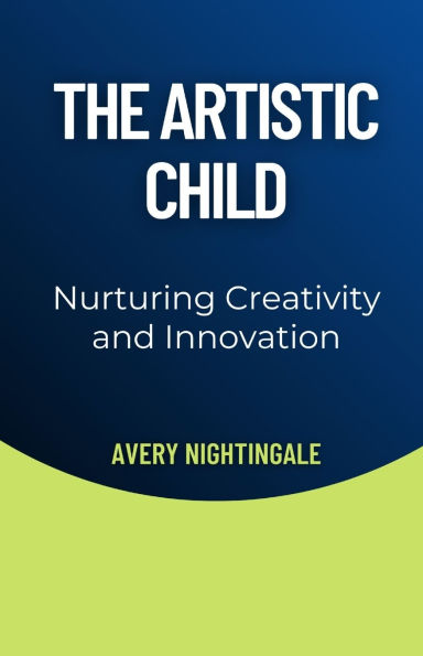 The Artistic Child: Nurturing Creativity and Innovation