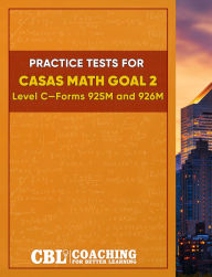 Title: Practice Tests for CASAS Math GOAL 2 Level C, Forms 925M and 926M, Author: Coaching For Better Learning