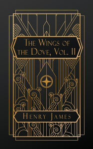 Title: The Wings of the Dove, Volume II, Author: Henry James