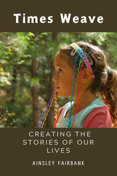 Times Weave: Creating the Stories of Our Lives