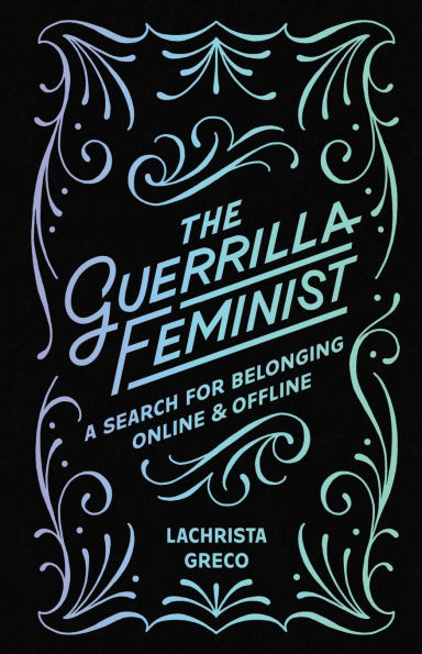 The Guerrilla Feminist: A Search for Belonging Online and Offline