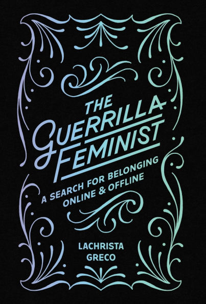 The Guerrilla Feminist: A Search for Belonging Online and Offline