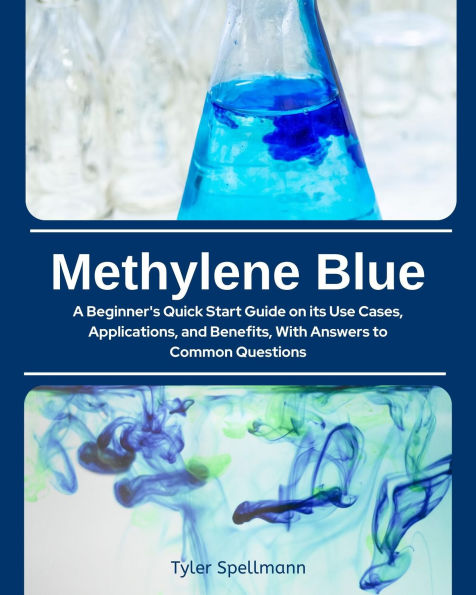 Methylene Blue: A Beginner's Quick Start Guide on Its Use Cases, Applications, and Benefits, with Answers to Common Questions