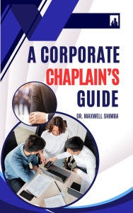 Title: A Corporate Chaplain's Guide, Author: Maxwell Shimba