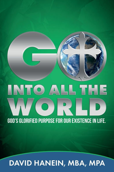 GO INTO ALL THE WORLD GOD's GLORIFIED PURPOSE FOR OUR EXISTENCE IN LIFE
