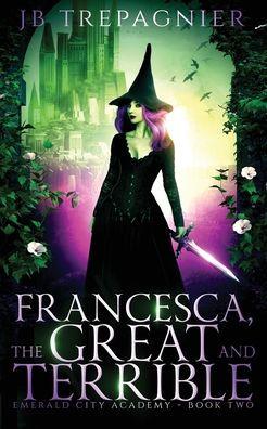 Francesca, The Great and Terrible: A Reverse Harem Academy Romance