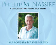 Title: Phillip M. Nassief: A Daughter's Pictorial Biography, Author: Maroussia Nassief-Reid