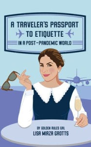 Title: A Traveler's Passport to Etiquette in a Post-Pandemic World, Author: Lisa Mirza Grotts