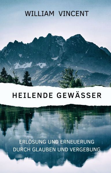 Heilende Gewï¿½sser: Erlï¿½sung und Erneuerung durch Glauben Vergebung