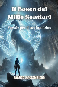 Title: Il Bosco dei Mille Sentieri: Favole per il tuo bambino, Author: Marco Raccontiero
