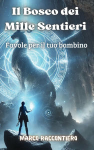 Title: Il Bosco dei Mille Sentieri: Favole per il tuo bambino, Author: Marco Raccontiero
