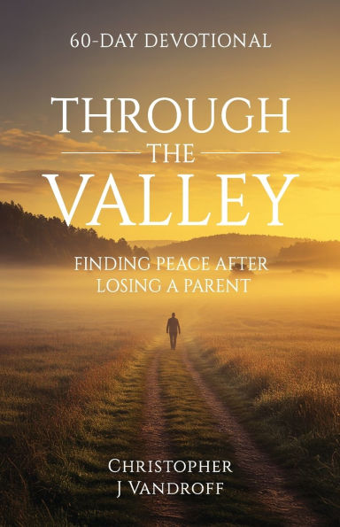 Through the Valley 60-Day Devotional Finding Peace After Losing a Parent